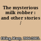 The mysterious milk robber : and other stories /