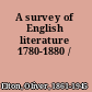 A survey of English literature 1780-1880 /