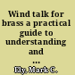 Wind talk for brass a practical guide to understanding and teaching brass instruments /