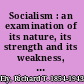 Socialism : an examination of its nature, its strength and its weakness, with suggestions for social reform.