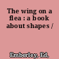 The wing on a flea : a book about shapes /