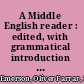 A Middle English reader : edited, with grammatical introduction notes, and glossary /