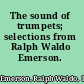 The sound of trumpets; selections from Ralph Waldo Emerson.