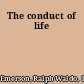 The conduct of life