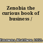 Zenobia the curious book of business /
