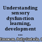 Understanding sensory dysfunction learning, development and sensory dysfunction in autism spectrum disorders, ADHD, learning disabilities and bipolar disorder /