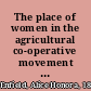 The place of women in the agricultural co-operative movement summary of report prepared for the International Co-operative Women's Guild /