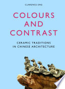 Colours and contrast : ceramic traditions in Chinese architecture /