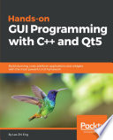 Hands-on GUI programming with C++ and Qt 5 : build stunning cross-platform applications and widgets with the most powerful GUI framework /
