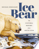 Ice bear : the cultural history of an Arctic icon /