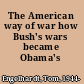 The American way of war how Bush's wars became Obama's /