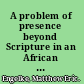 A problem of presence beyond Scripture in an African church /