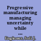 Progressive manufacturing managing uncertainty while blazing a trail to success /