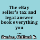 The eBay seller's tax and legal answer book everything you need to know to keep the government off your back and out of your wallet /