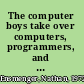 The computer boys take over computers, programmers, and the politics of technical expertise /