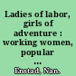 Ladies of labor, girls of adventure : working women, popular culture, and labor politics at the turn of the twentieth century /