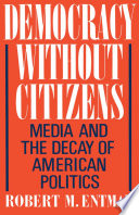 Democracy without citizens : media and the decay of American politics /