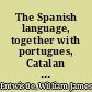 The Spanish language, together with portugues, Catalan and Basque,