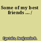 Some of my best friends ... /