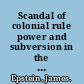 Scandal of colonial rule power and subversion in the British Atlantic during the age of revolution /