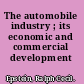 The automobile industry ; its economic and commercial development /