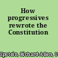 How progressives rewrote the Constitution