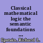 Classical mathematical logic the semantic foundations of logic /