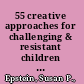 55 creative approaches for challenging & resistant children & adolescents : techniques, activities, worksheets /