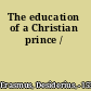 The education of a Christian prince /