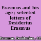 Erasmus and his age ; selected letters of Desiderius Erasmus /