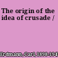 The origin of the idea of crusade /