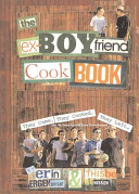 The ex-boyfriend cookbook : they came, they cooked, they left (but we ended up with some great recipes) /