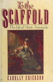 To the scaffold : the life of Marie Antoinette /