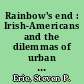 Rainbow's end : Irish-Americans and the dilemmas of urban machine politics, 1840-1985 /