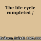 The life cycle completed /