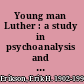 Young man Luther : a study in psychoanalysis and history /