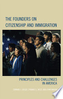 The founders on citizenship and immigration : principles and challenges in America /