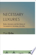 Necessary Luxuries Books, Literature, and the Culture of Consumption in Germany, 1770ђ́أ1815 /