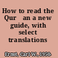 How to read the Qurʼan a new guide, with select translations /