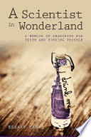 A scientist in wonderland : a memoir of searching for truth and finding trouble /