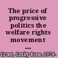 The price of progressive politics the welfare rights movement in an era of colorblind racism /