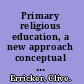 Primary religious education, a new approach conceptual enquiry in primary RE /