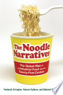 The noodle narratives the global rise of an industrial food into the twenty-first century /