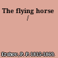The flying horse /