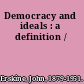 Democracy and ideals : a definition /
