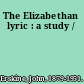 The Elizabethan lyric : a study /