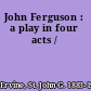 John Ferguson : a play in four acts /