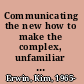 Communicating the new how to make the complex, unfamiliar or still-fuzzy understandable to others /