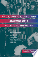 Race, police, and the making of a political identity : Mexican Americans and the Los Angeles Police Department, 1900-1945 /