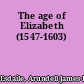 The age of Elizabeth (1547-1603)